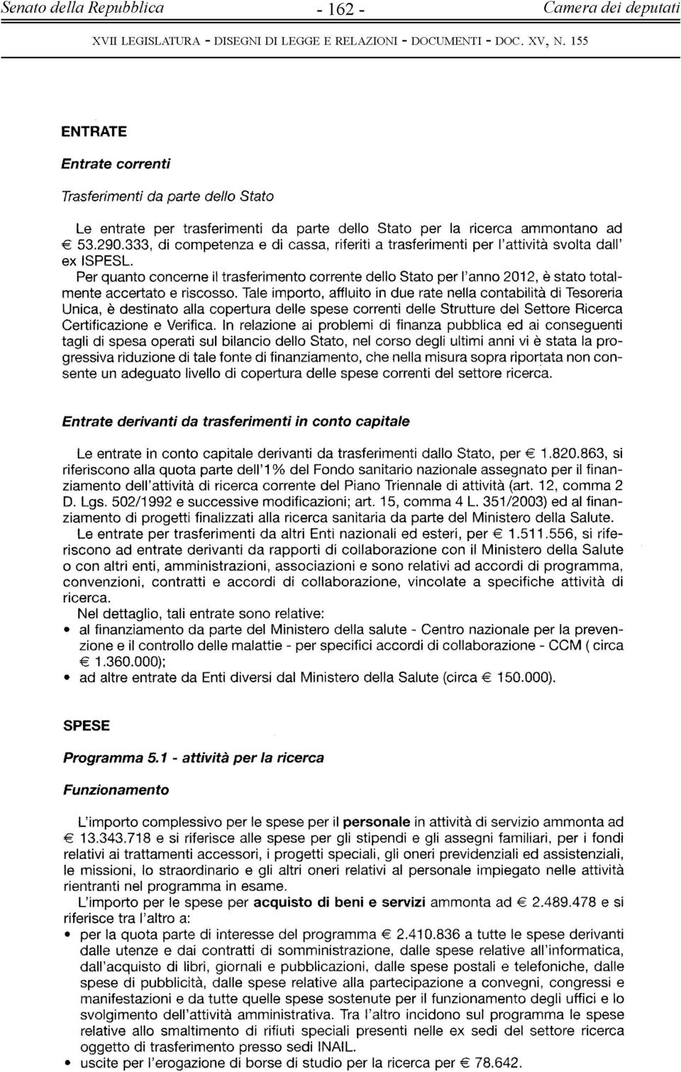 Per quanto concerne il trasferim ento corrente dello Stato per l anno 2012, è stato totalm ente accertato e riscosso.