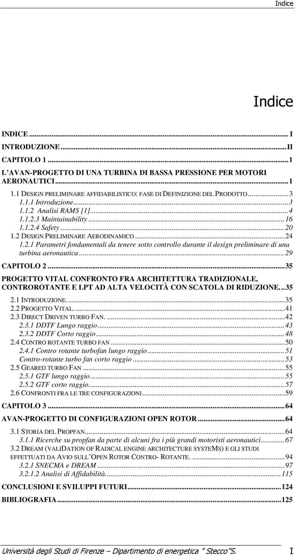 ..29 CAPITOLO 2...35 PROGETTO VITAL CONFRONTO FRA ARCHITETTURA TRADIZIONALE, CONTROROTANTE E LPT AD ALTA VELOCITÀ CON SCATOLA DI RIDUZIONE...35 2.1 INTRODUZIONE...35 2.2 PROGETTO VITAL....41 2.