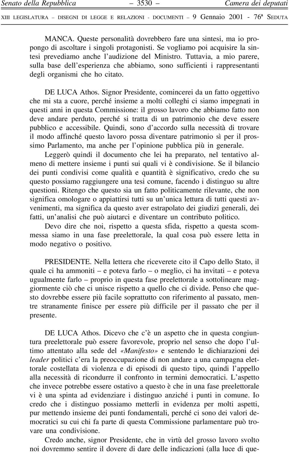 Tuttavia, a mio parere, sulla base dell'esperienza che abbiamo, sono sufficienti i rappresentanti degli organismi che ho citato. DE LUCA Athos.