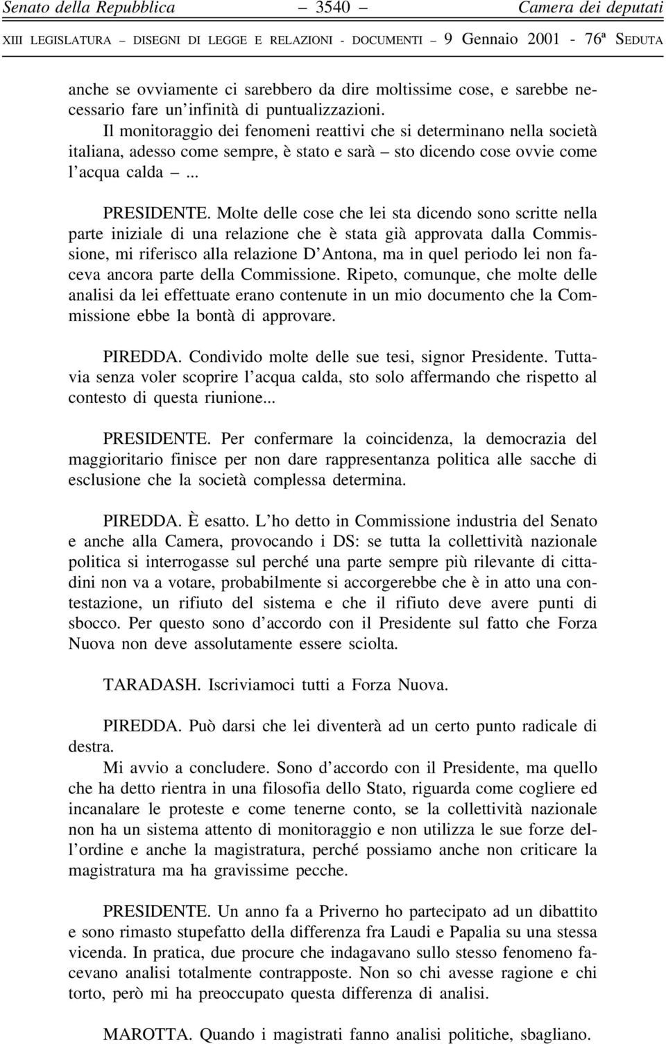 Molte delle cose che lei sta dicendo sono scritte nella parte iniziale di una relazione che eá stata giaá approvata dalla Commissione, mi riferisco alla relazione D'Antona, ma in quel periodo lei non