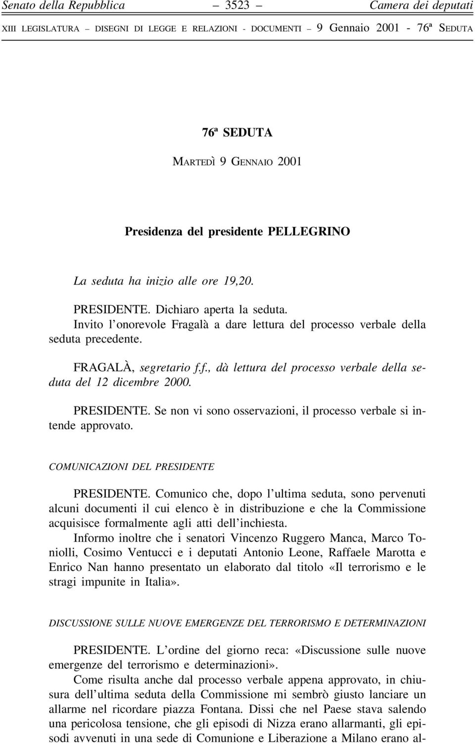 Se non vi sono osservazioni, il processo verbale si intende approvato. COMUNICAZIONI DEL PRESIDENTE PRESIDENTE.