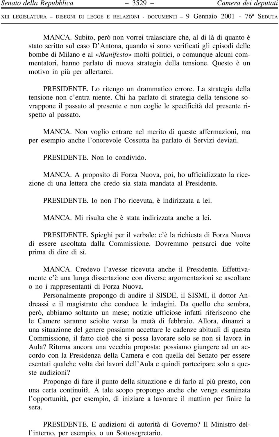 comunque alcuni commentatori, hanno parlato di nuova strategia della tensione. Questo eá un motivo in piuá per allertarci. PRESIDENTE. Lo ritengo un drammatico errore.