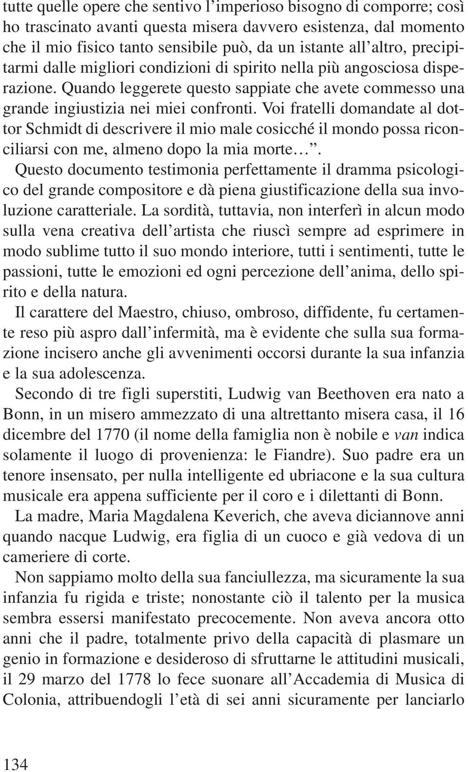 Voi fratelli domandate al dottor Schmidt di descrivere il mio male cosicché il mondo possa riconciliarsi con me, almeno dopo la mia morte.