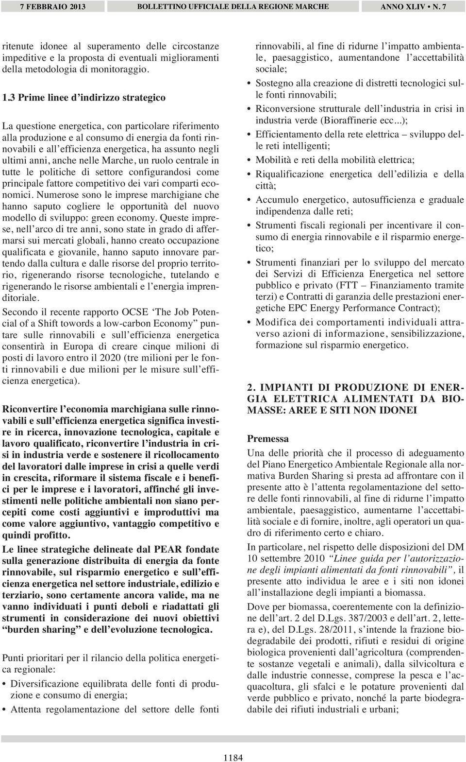 ultimi anni, anche nelle Marche, un ruolo centrale in tutte le politiche di settore configurandosi come principale fattore competitivo dei vari comparti economici.