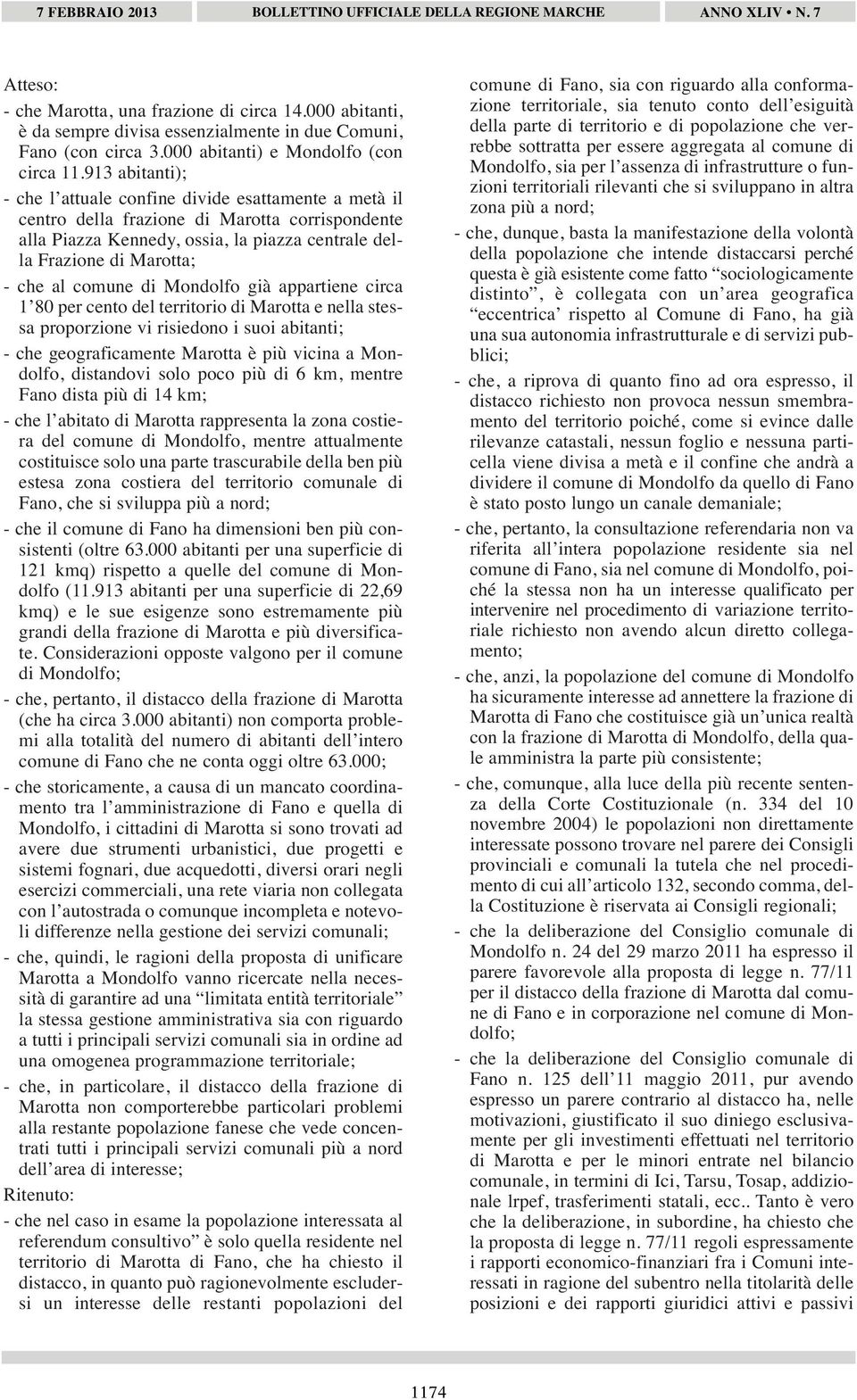 comune di Mondolfo già appartiene circa 1 80 per cento del territorio di Marotta e nella stessa proporzione vi risiedono i suoi abitanti; - che geograficamente Marotta è più vicina a Mondolfo,