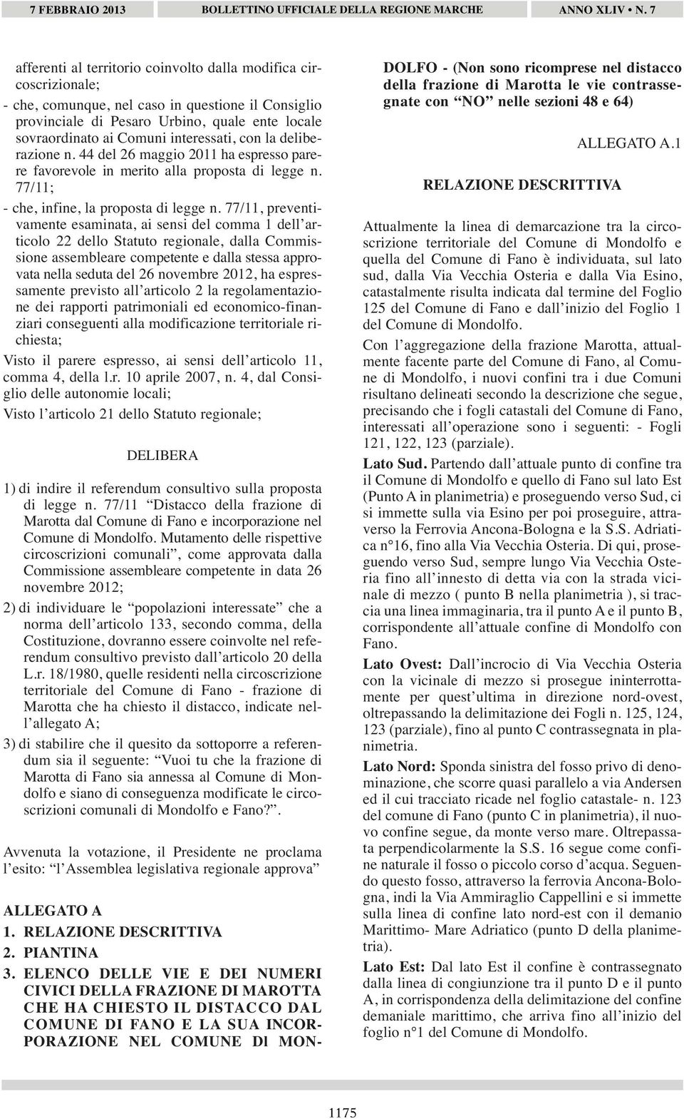 77/11, preventivamente esaminata, ai sensi del comma 1 dell articolo 22 dello Statuto regionale, dalla Commissione assembleare competente e dalla stessa approvata nella seduta del 26 novembre 2012,