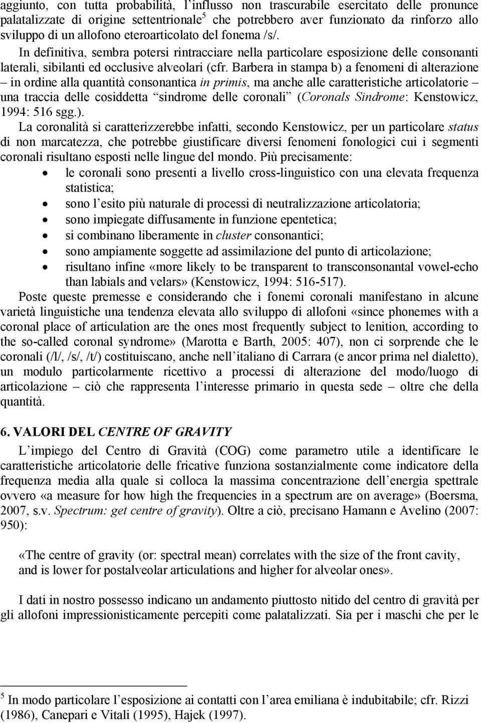 Barbera in stampa b) a fenomeni di alterazione in ordine alla quantità consonantica in primis, ma anche alle caratteristiche articolatorie una traccia delle cosiddetta sindrome delle coronali