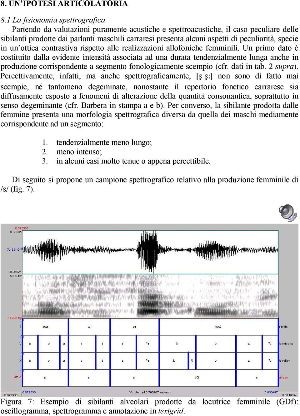 peculiarità, specie in un ottica contrastiva rispetto alle realizzazioni allofoniche femminili.