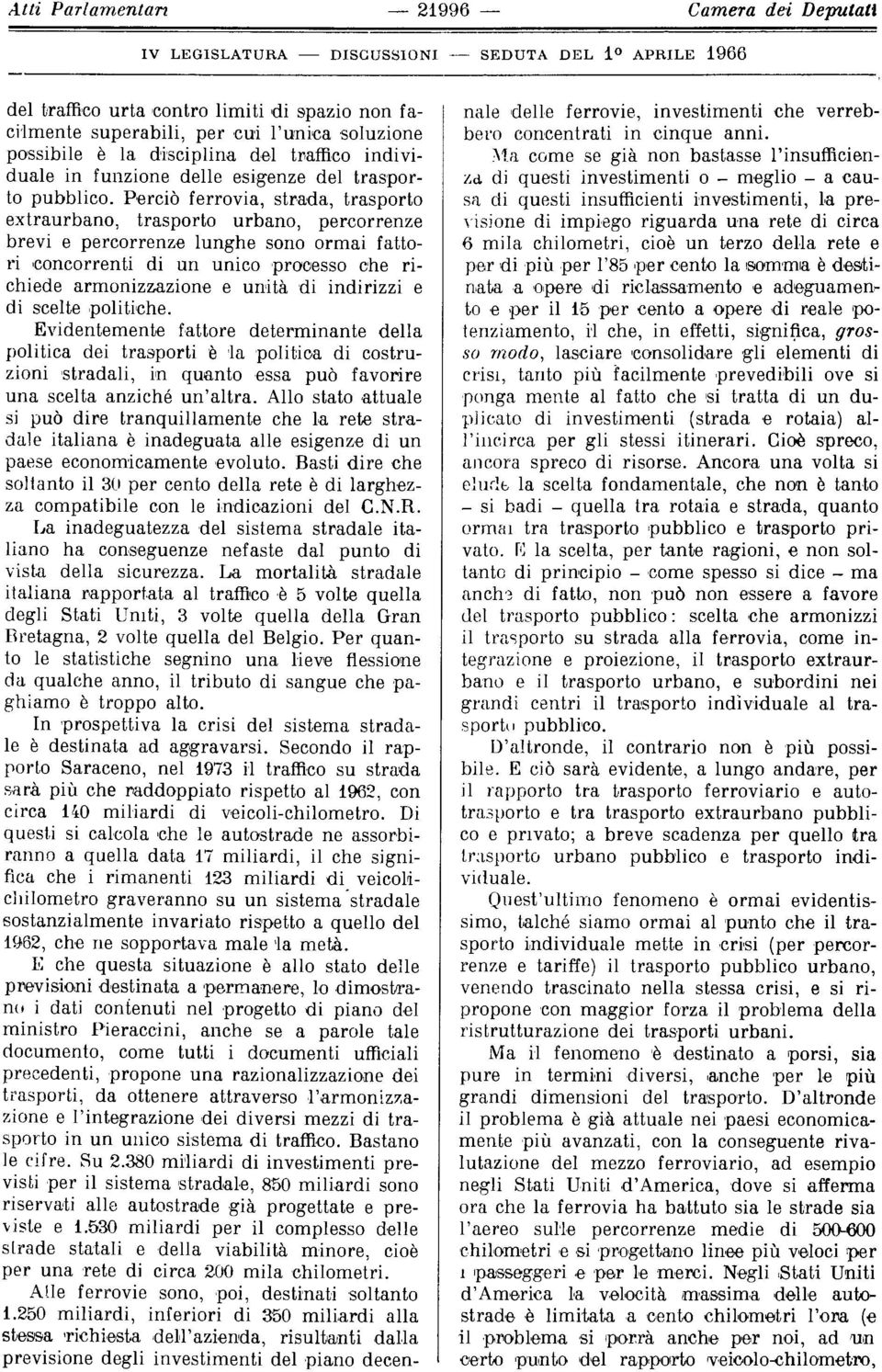 percorrenze lunghe sono ormai fattori concorrenti di un unico processo che richiede armonizzazione e unità di indirizzi e di scelte politiche Evidentemente fattore determinante dell a politica dei