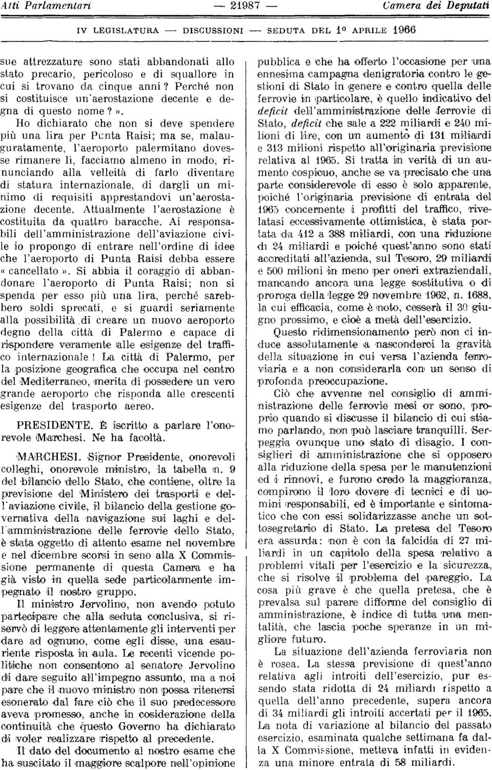 » Ho dichiarato che non si deve spendere più una lira per Punta Raisi ; ma se, malauguratamente, l'aeroporto palermitano dovesse rimanere lì, facciamo almeno in modo, rinunciando alla velleità di