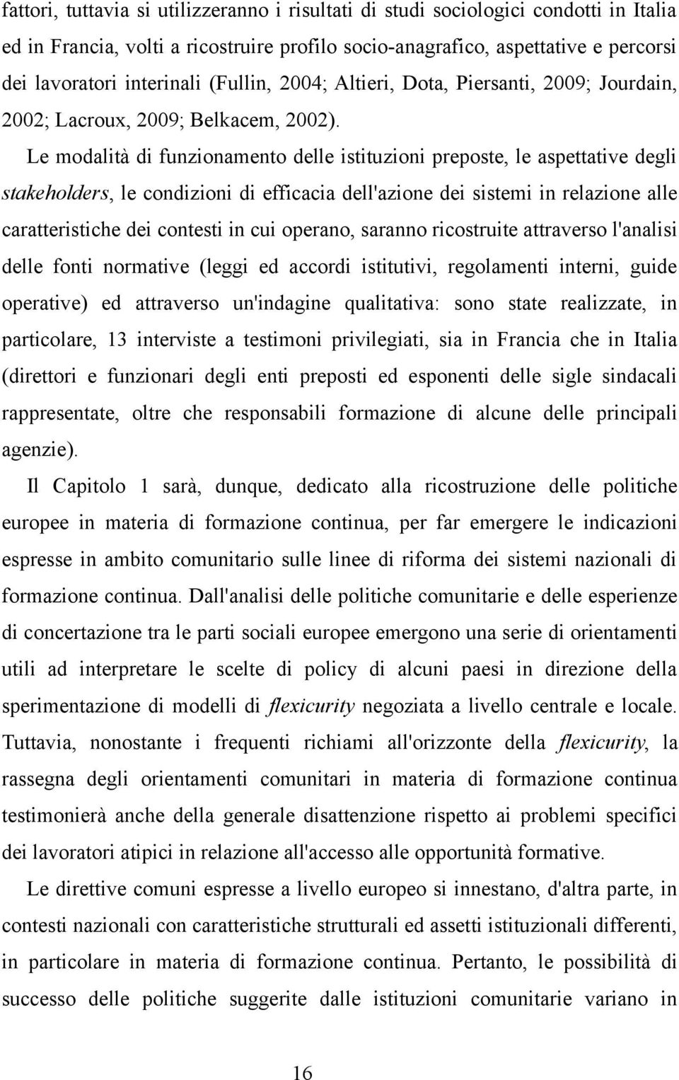 Le modalità di funzionamento delle istituzioni preposte, le aspettative degli stakeholders, le condizioni di efficacia dell'azione dei sistemi in relazione alle caratteristiche dei contesti in cui