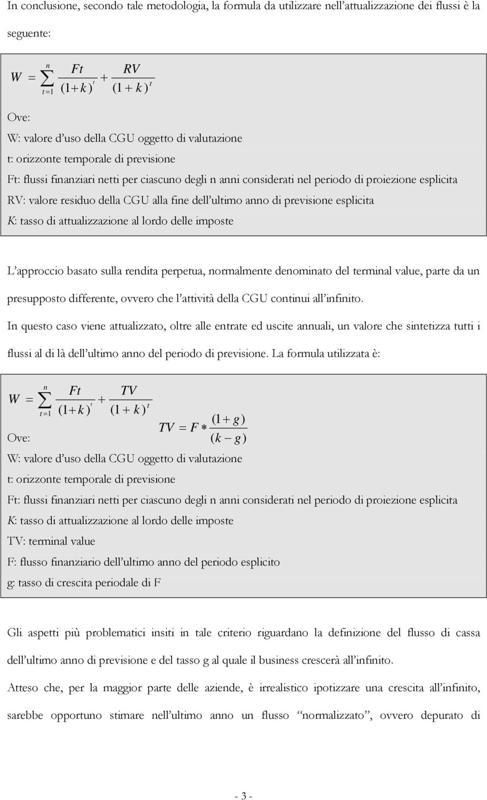 tass di attualizzazine al lrd delle impste L apprcci basat sulla rendita perpetua, nrmalmente denminat del terminal value, parte da un presuppst differente, vver che l attività della CGU cntinui all