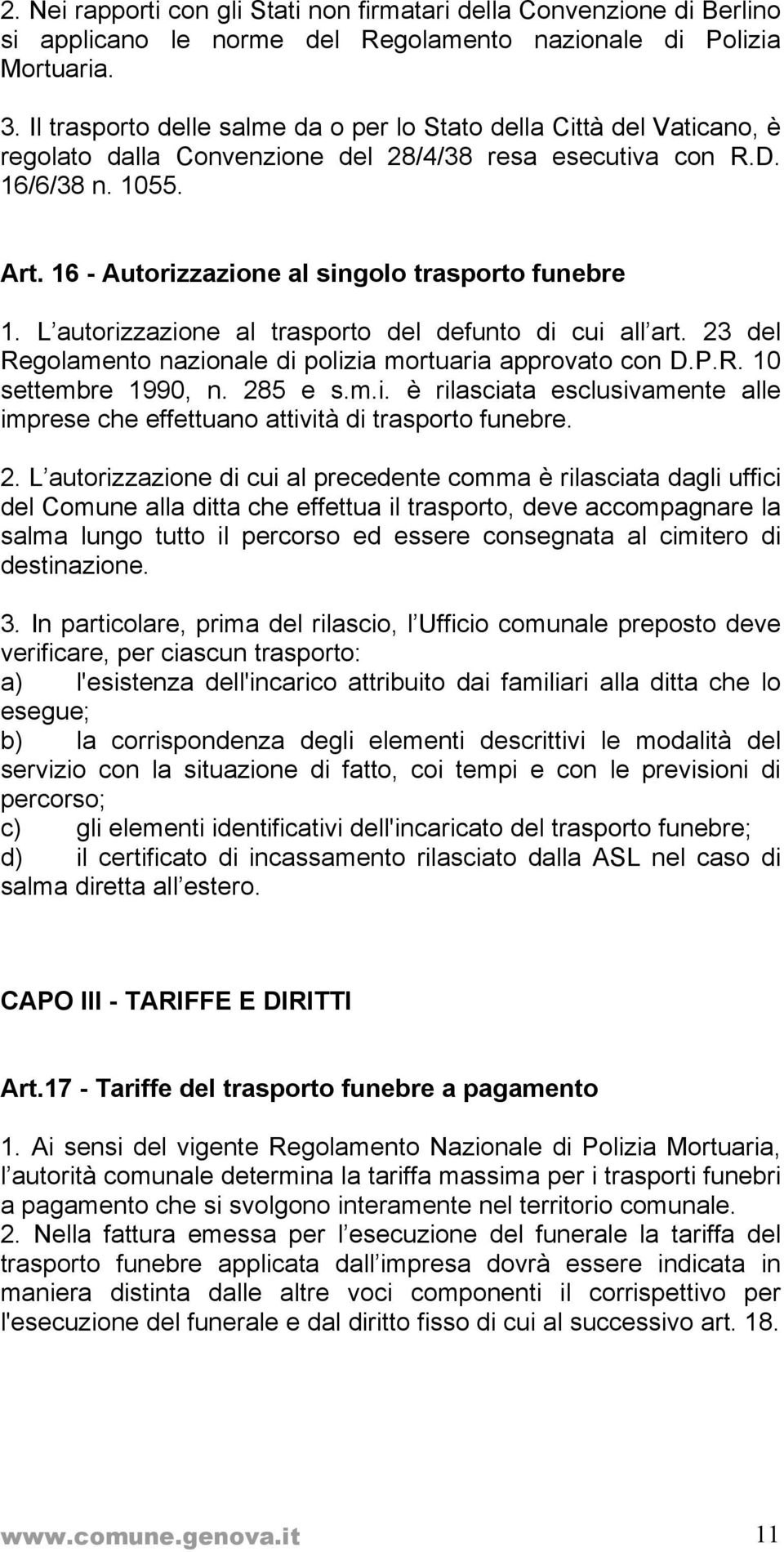 16 - Autorizzazione al singolo trasporto funebre 1. L autorizzazione al trasporto del defunto di cui all art. 23 del Regolamento nazionale di polizia mortuaria approvato con D.P.R. 10 settembre 1990, n.