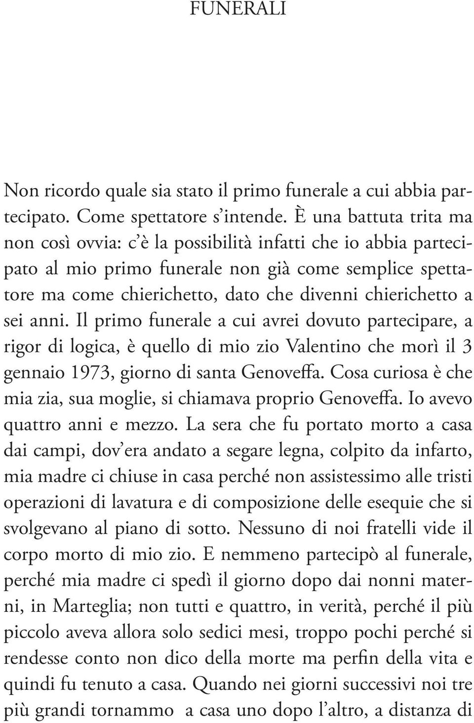 sei anni. Il primo funerale a cui avrei dovuto partecipare, a rigor di logica, è quello di mio zio Valentino che morì il 3 gennaio 1973, giorno di santa Genoveffa.