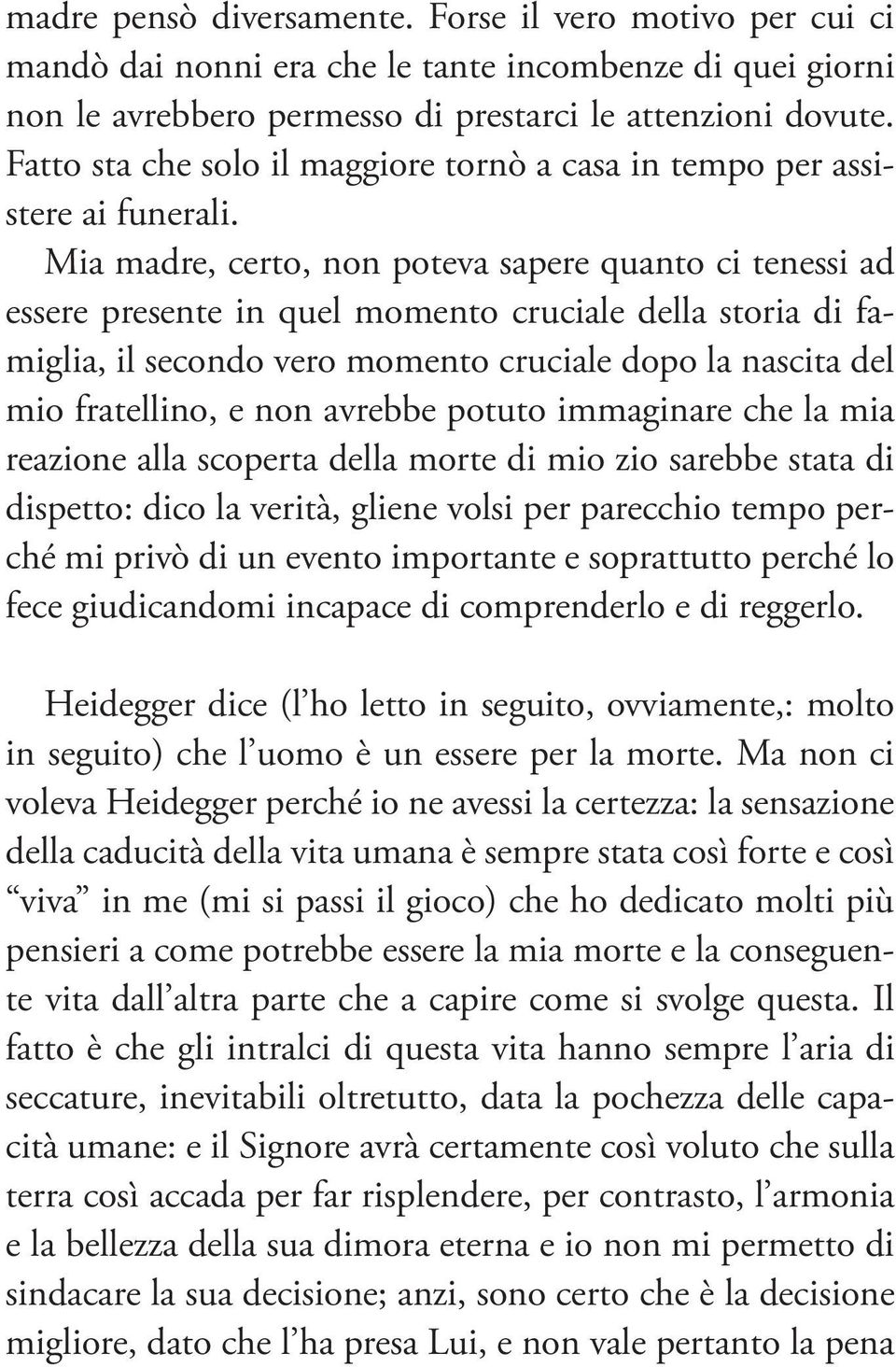 Mia madre, certo, non poteva sapere quanto ci tenessi ad essere presente in quel momento cruciale della storia di famiglia, il secondo vero momento cruciale dopo la nascita del mio fratellino, e non