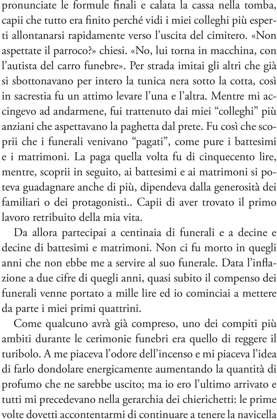 Per strada imitai gli altri che già si sbottonavano per intero la tunica nera sotto la cotta, così in sacrestia fu un attimo levare l una e l altra.