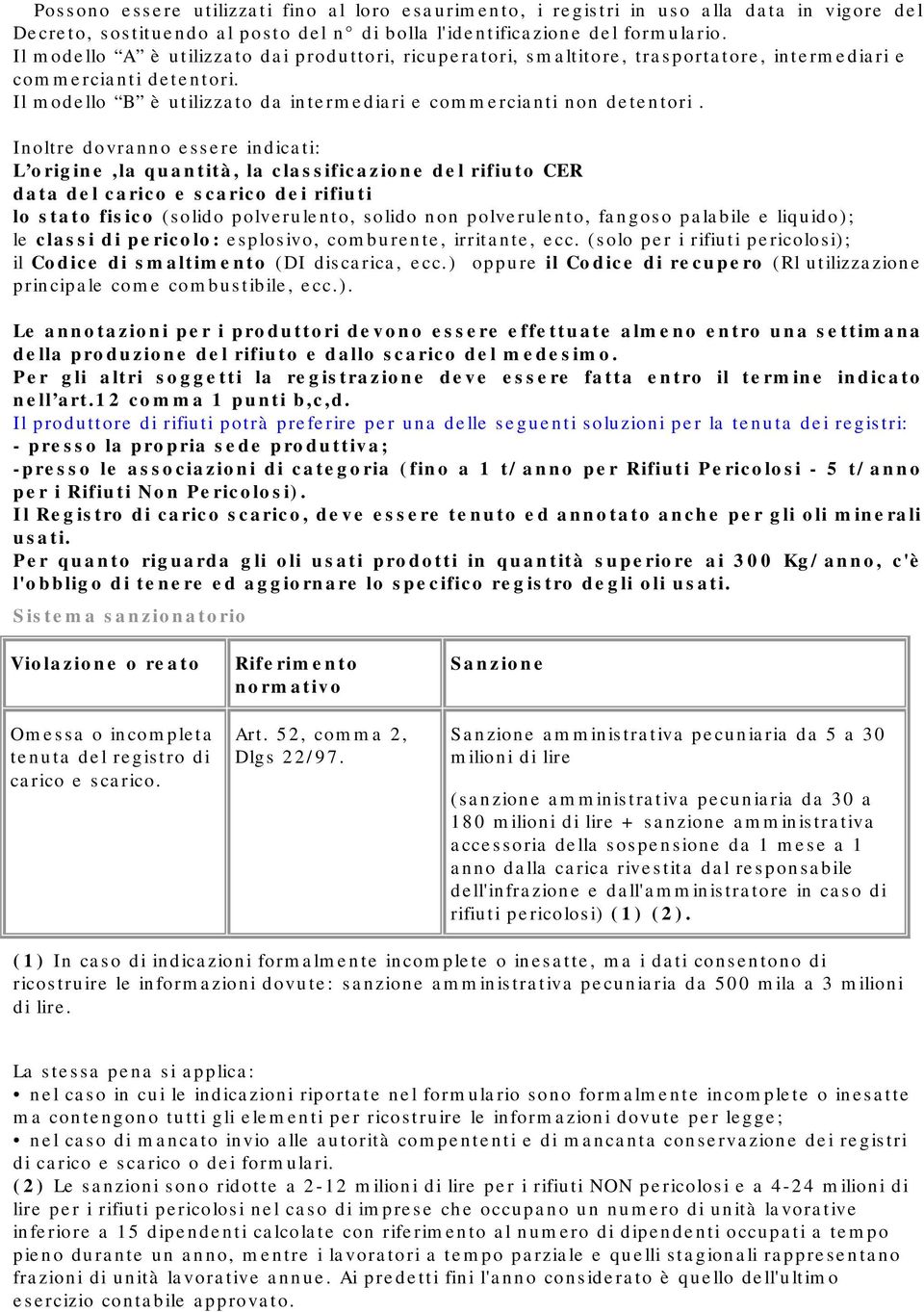 Inoltre dovranno essere indicati: L origine,la quantità, la classificazione del rifiuto CER data del carico e scarico dei rifiuti lo stato fisico (solido polverulento, solido non polverulento,