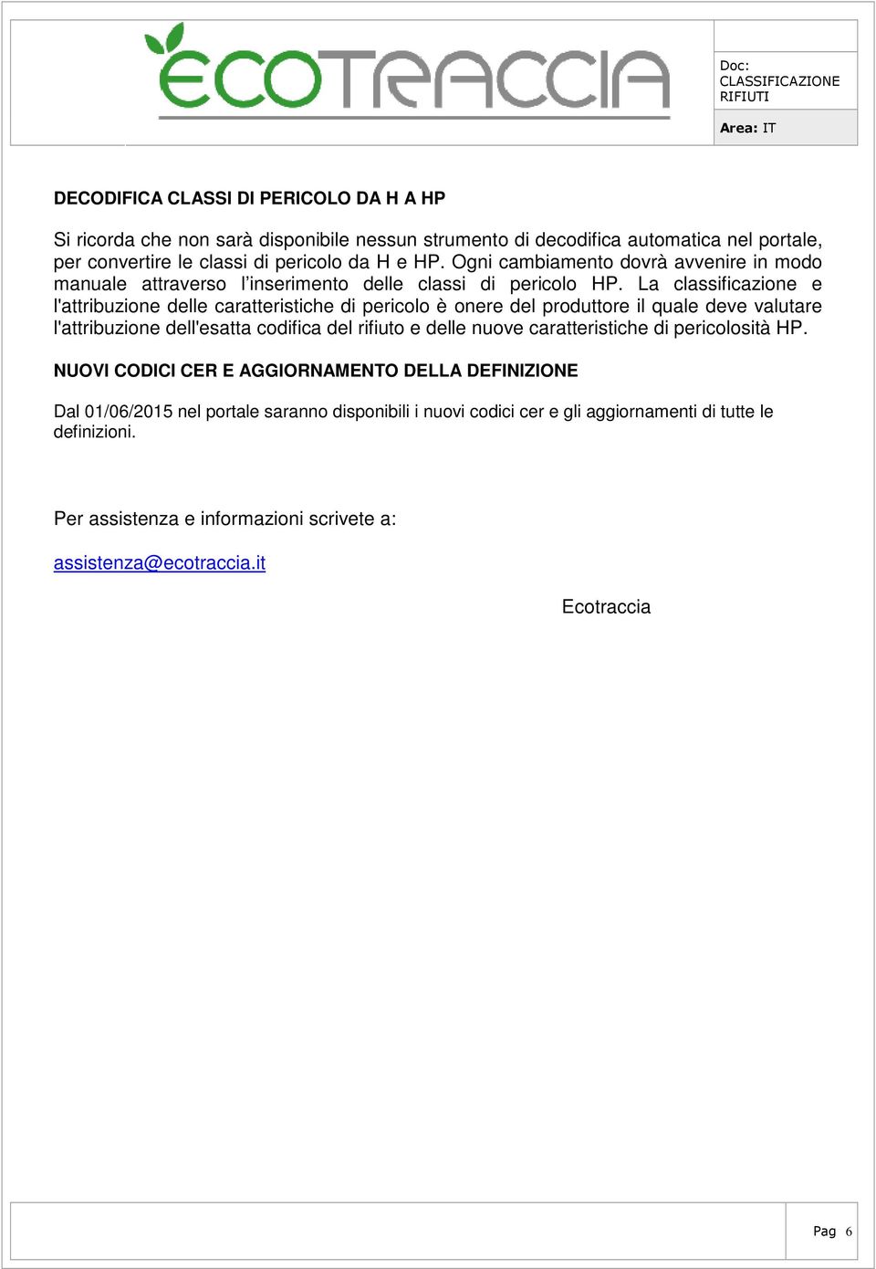 La classificazione e l'attribuzione delle caratteristiche di pericolo è onere del produttore il quale deve valutare l'attribuzione dell'esatta codifica del rifiuto e delle nuove