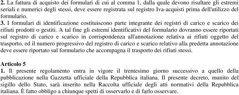 A tal fine gli estremi identificativi del formulario dovranno essere riportati sul registro di carico e scarico in corrispondenza all'annotazione relativa ai rifiuti oggetto del trasporto, ed il