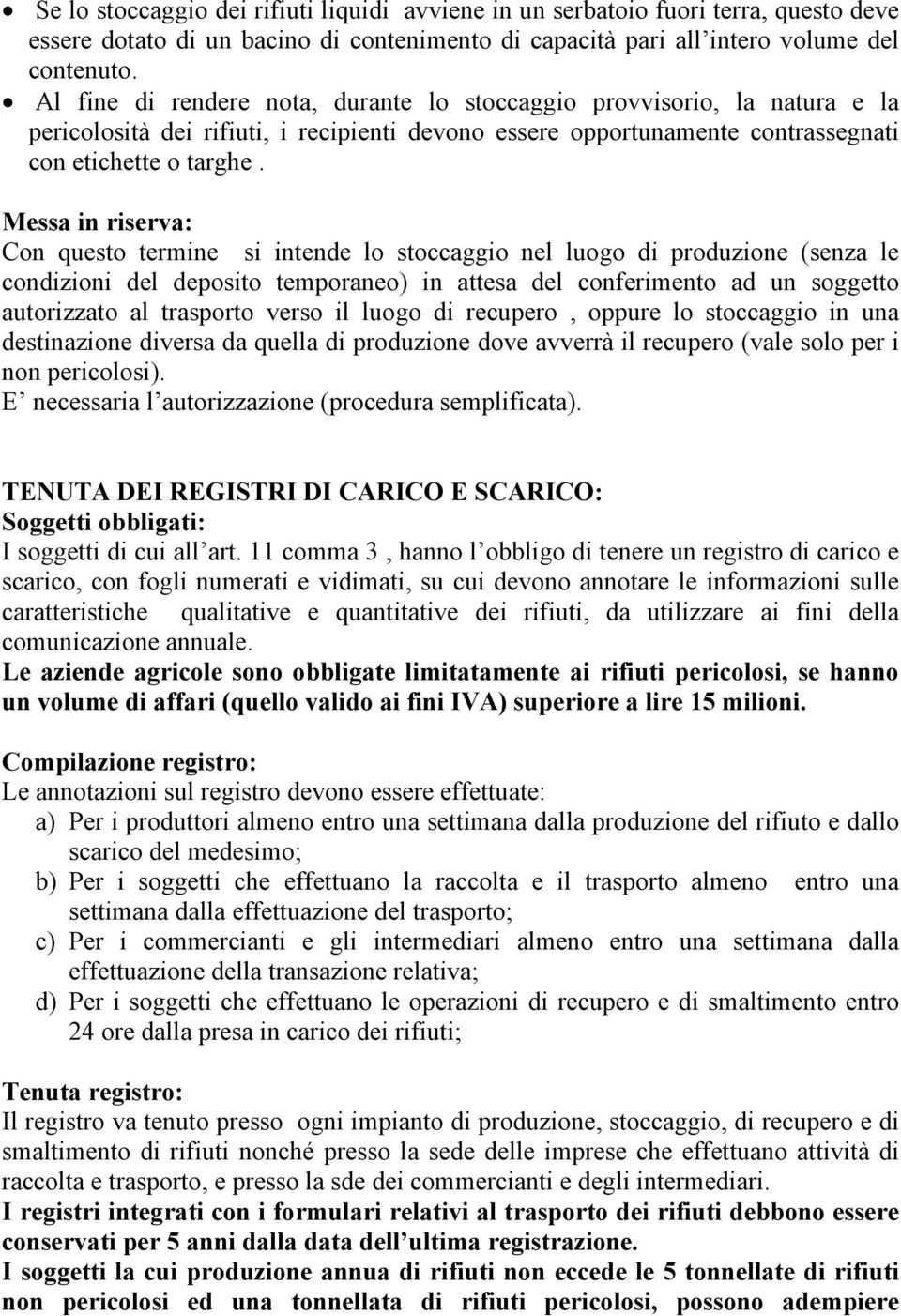 Messa in riserva: Con questo termine si intende lo stoccaggio nel luogo di produzione (senza le condizioni del deposito temporaneo) in attesa del conferimento ad un soggetto autorizzato al trasporto