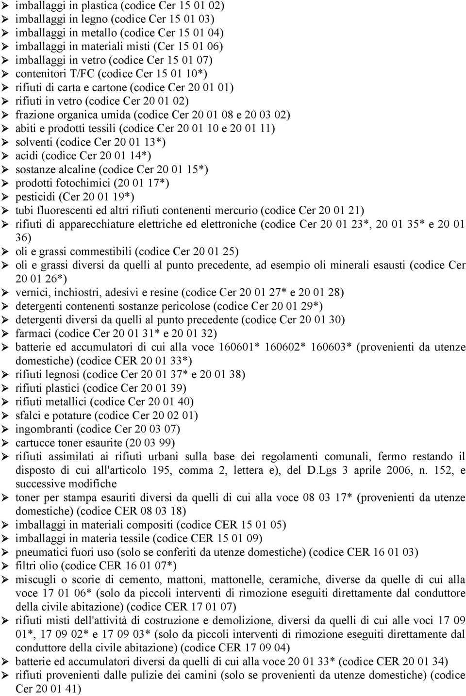 03 02) abiti e prodotti tessili (codice Cer 20 01 10 e 20 01 11) solventi (codice Cer 20 01 13*) acidi (codice Cer 20 01 14*) sostanze alcaline (codice Cer 20 01 15*) prodotti fotochimici (20 01 17*)