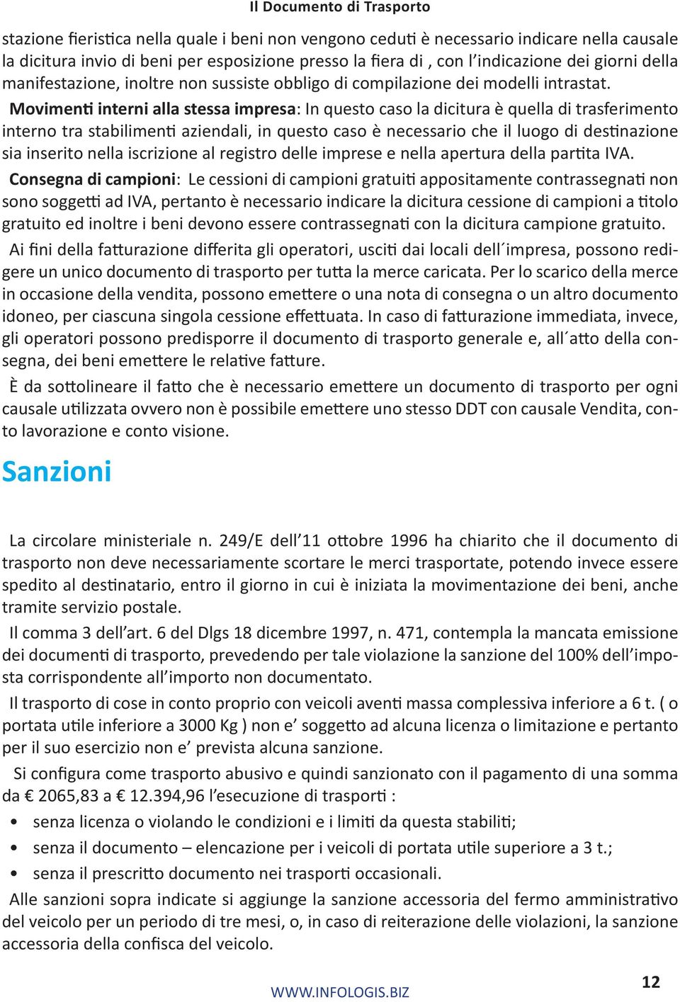 Movimenti interni alla stessa impresa: In questo caso la dicitura è quella di trasferimento interno tra stabilimenti aziendali, in questo caso è necessario che il luogo di destinazione sia inserito