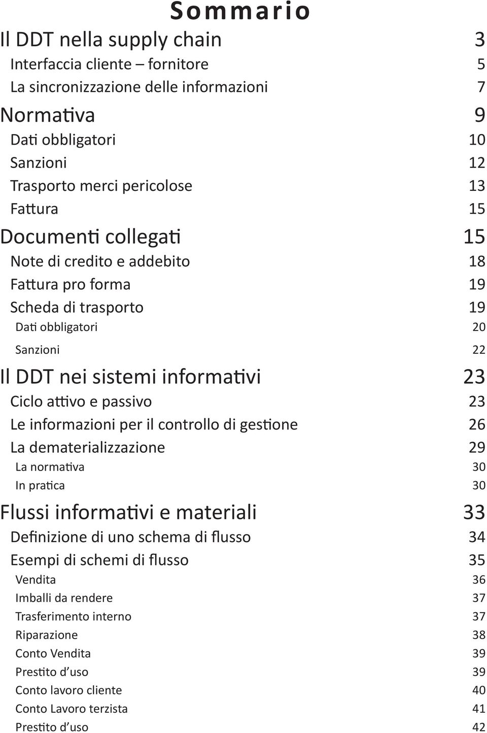 Le informazioni per il controllo di gestione 26 La dematerializzazione 29 La normativa 30 In pratica 30 Flussi informativi e materiali 33 Definizione di uno schema di flusso 34 Esempi di