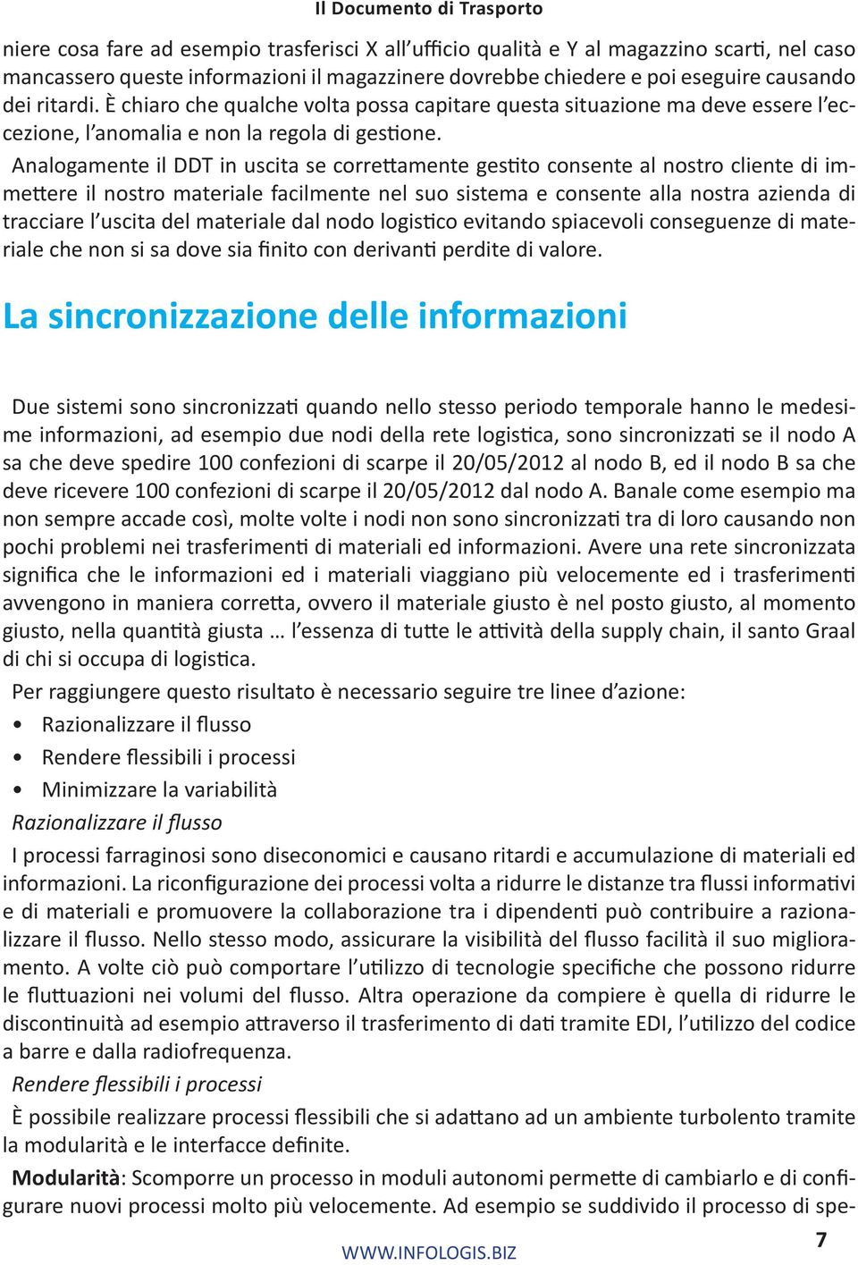 Analogamente il DDT in uscita se correttamente gestito consente al nostro cliente di immettere il nostro materiale facilmente nel suo sistema e consente alla nostra azienda di tracciare l uscita del