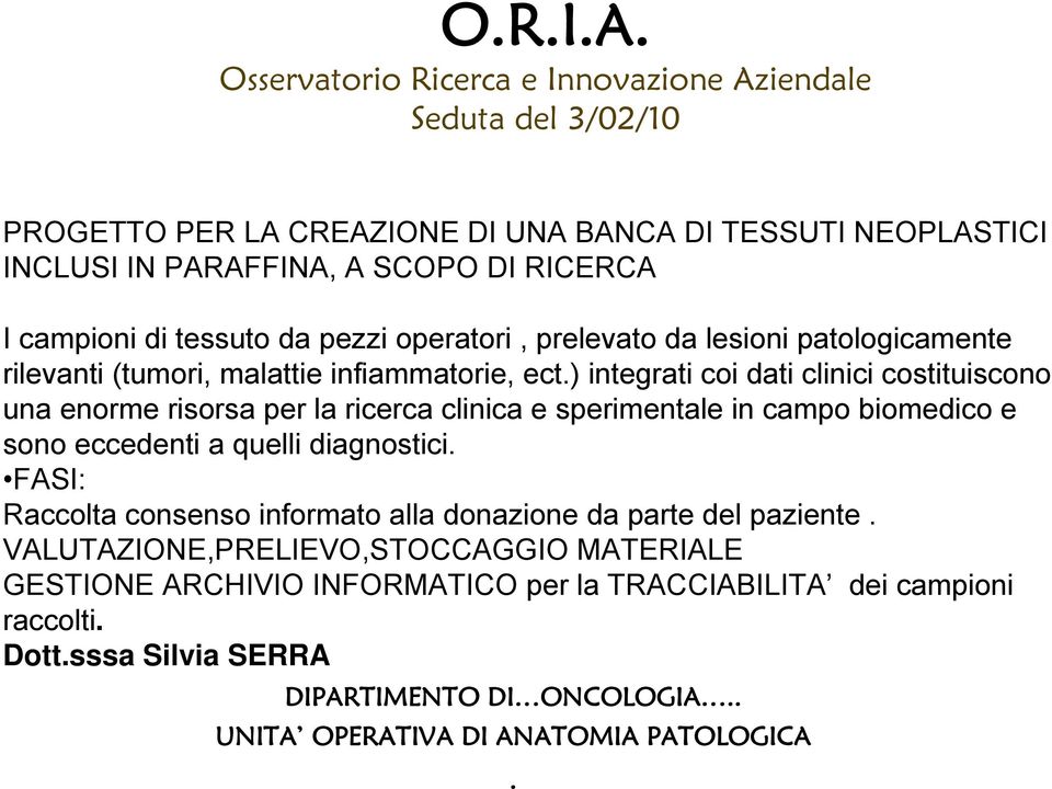 ) integrati coi dati clinici costituiscono una enorme risorsa per la ricerca clinica e sperimentale in campo biomedico e sono eccedenti a quelli diagnostici.