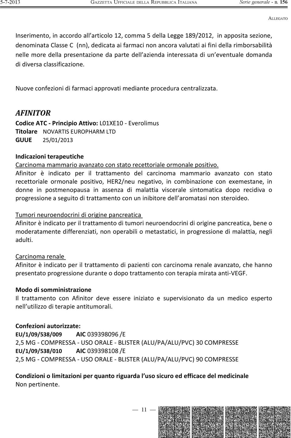 AFINITOR CodiceATCPrincipioAttivo:L01XE10Everolimus Titolare NOVARTISEUROPHARMLTD GUUE 25/01/2013 Indicazioniterapeutiche Carcinomamammarioavanzatoconstatorecettorialeormonalepositivo.