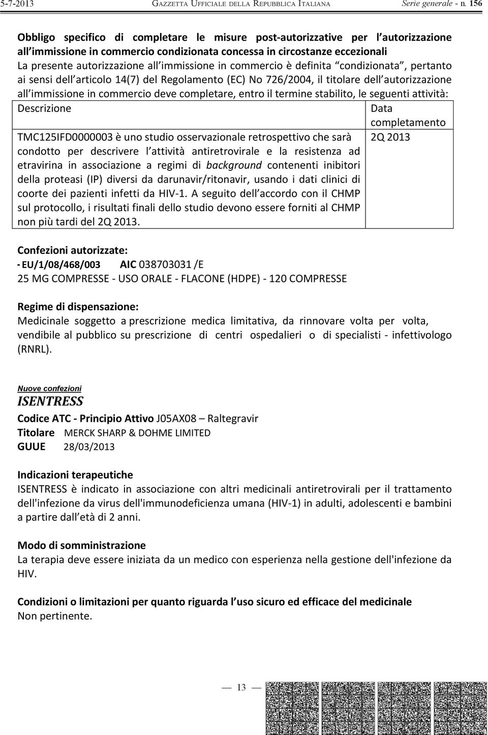 immissioneincommerciodevecompletare,entroilterminestabilito,leseguentiattività: Descrizione Data TMC125IFD0000003èunostudioosservazionaleretrospettivochesarà condotto per descrivere l attività