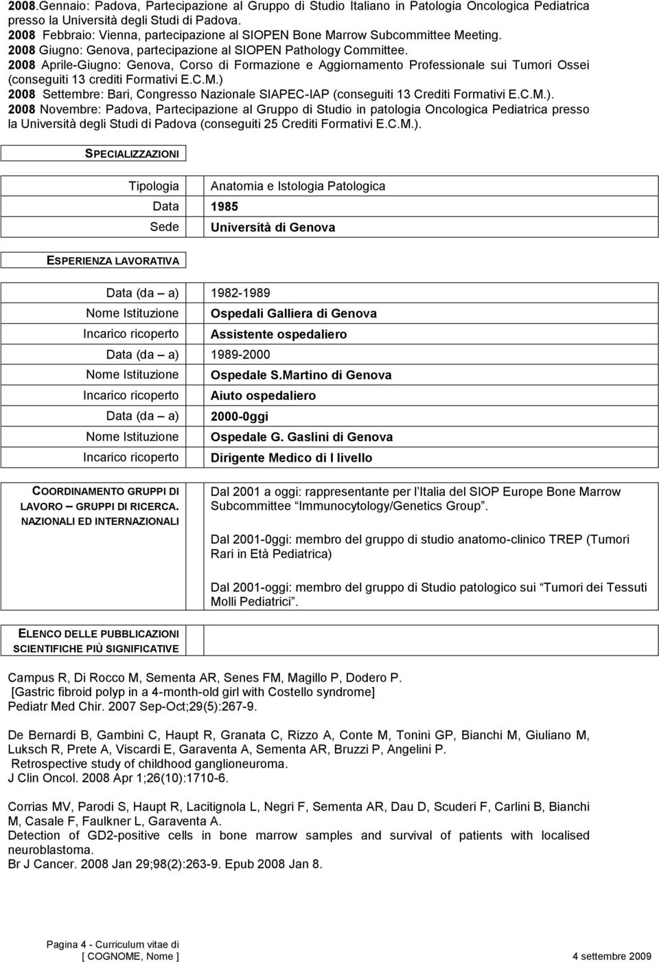 2008 Aprile-Giugno: Genova, Corso di Formazione e Aggiornamento Professionale sui Tumori Ossei (conseguiti 13 crediti Formativi E.C.M.