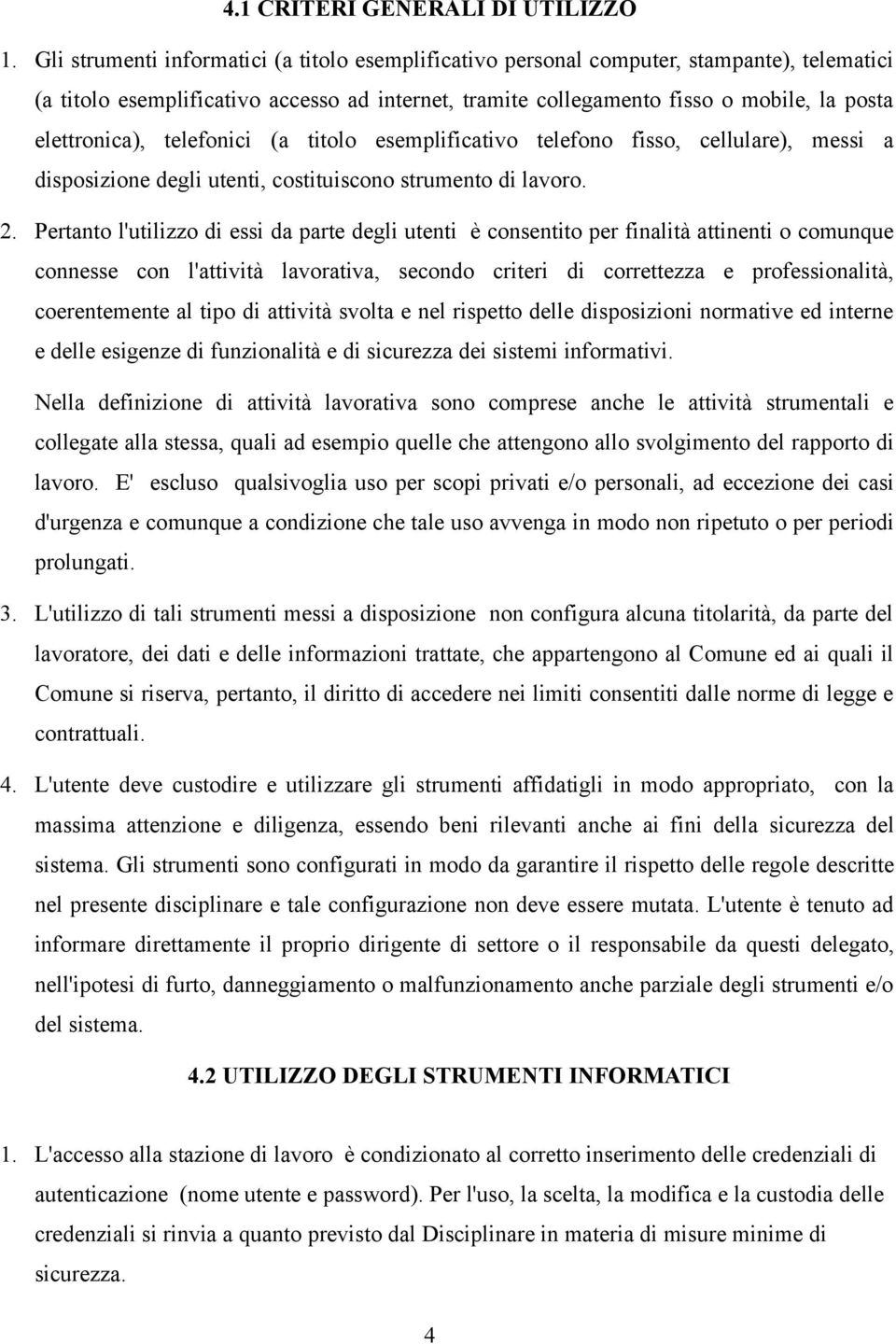 elettronica), telefonici (a titolo esemplificativo telefono fisso, cellulare), messi a disposizione degli utenti, costituiscono strumento di lavoro. 2.