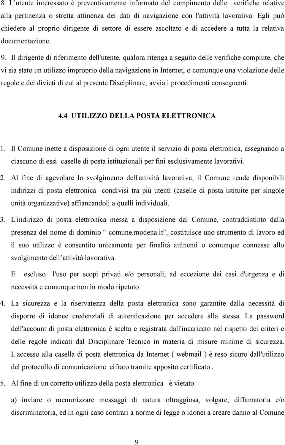 Il dirigente di riferimento dell'utente, qualora ritenga a seguito delle verifiche compiute, che vi sia stato un utilizzo improprio della navigazione in Internet, o comunque una violazione delle