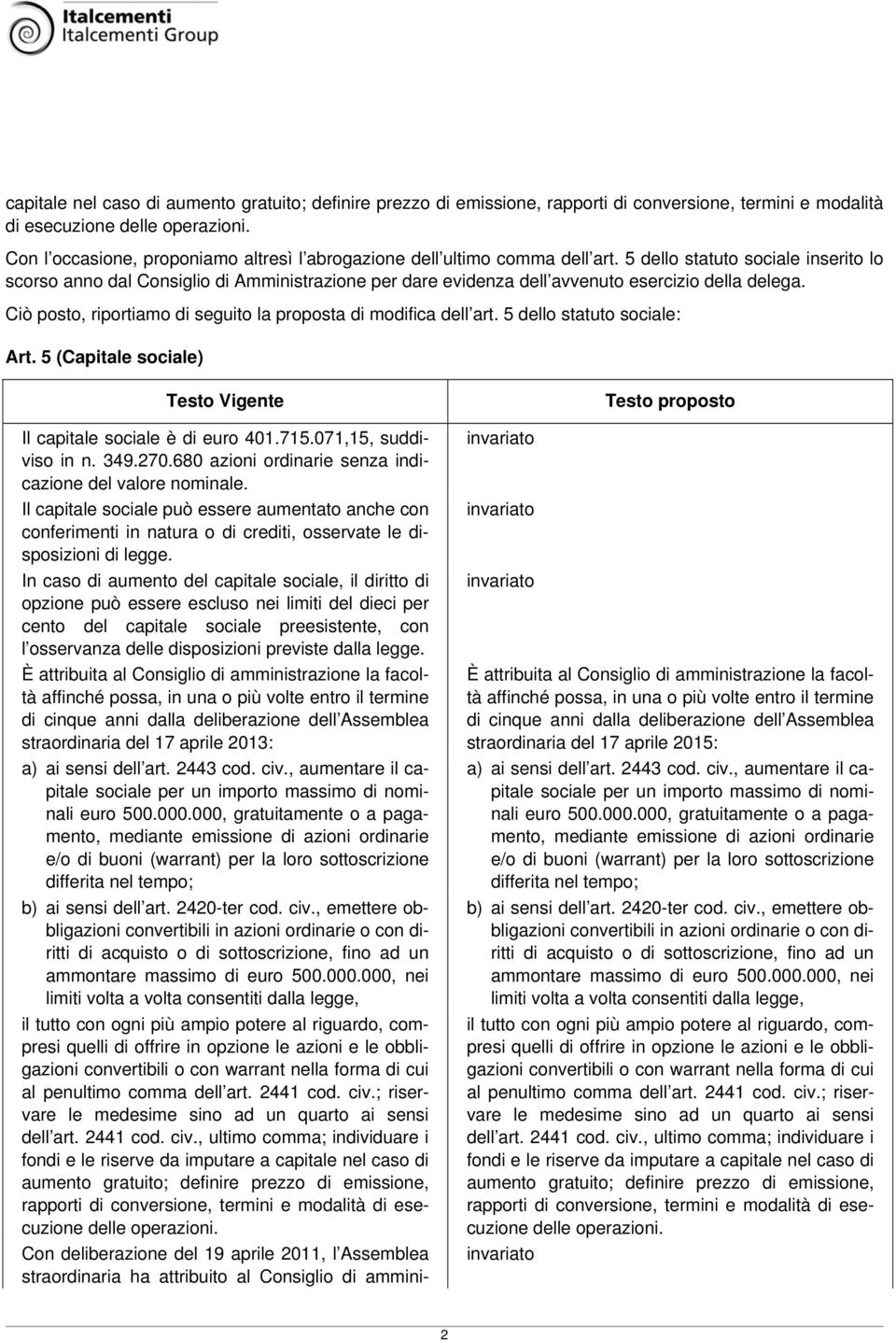 5 dello statuto sociale inserito lo scorso anno dal Consiglio di Amministrazione per dare evidenza dell avvenuto esercizio della delega.