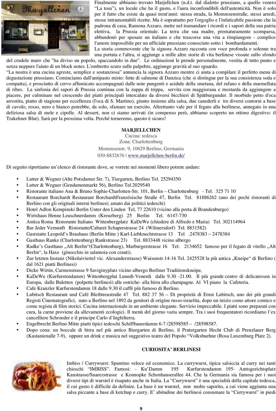 Ma è soprattutto per l'orgoglio e l'infaticabile passione che la padrona di casa, Ramona Azzaro, mette nel tramandare i ricordi e i sapori della sua patria elettiva, la Prussia orientale.