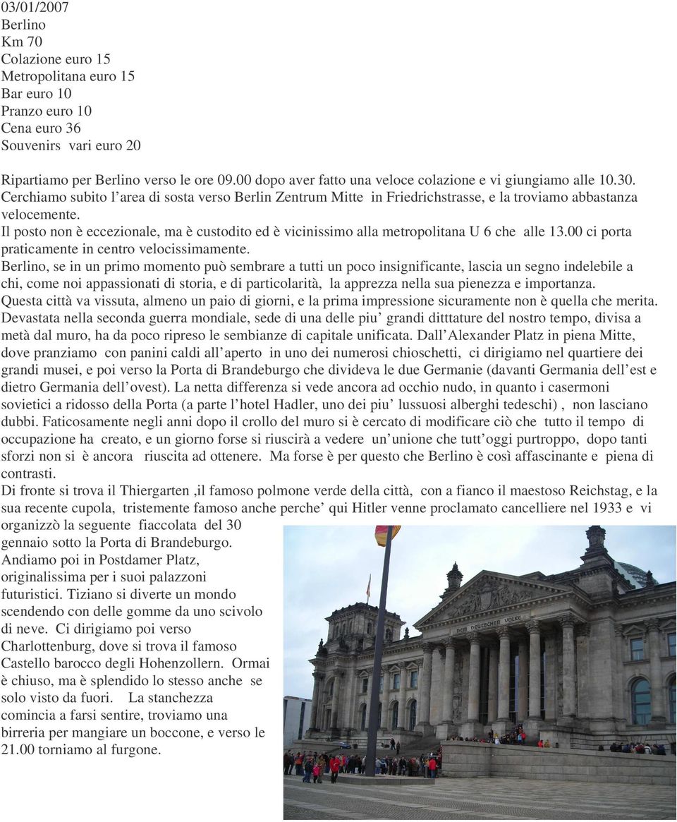 Il posto non è eccezionale, ma è custodito ed è vicinissimo alla metropolitana U 6 che alle 13.00 ci porta praticamente in centro velocissimamente.