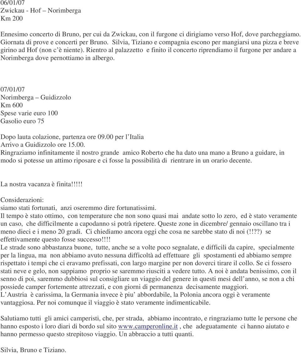 Rientro al palazzetto e finito il concerto riprendiamo il furgone per andare a Norimberga dove pernottiamo in albergo.