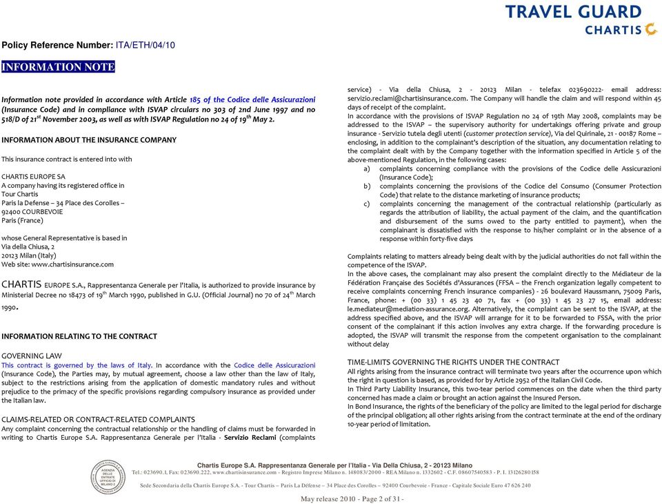 INFORMATION ABOUT THE INSURANCE COMPANY This insurance contract is entered into with CHARTIS EUROPE SA A company having its registered office in Tour Chartis Paris la Defense 34 Place des Corolles