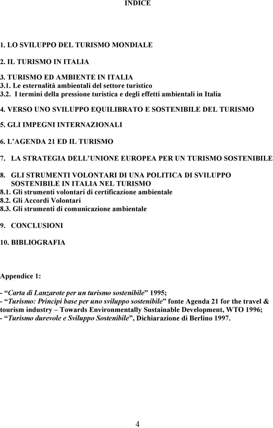 GLI STRUMENTI VOLONTARI DI UNA POLITICA DI SVILUPPO SOSTENIBILE IN ITALIA NEL TURISMO 8.1. Gli strumenti volontari di certificazione ambientale 8.2. Gli Accordi Volontari 8.3.