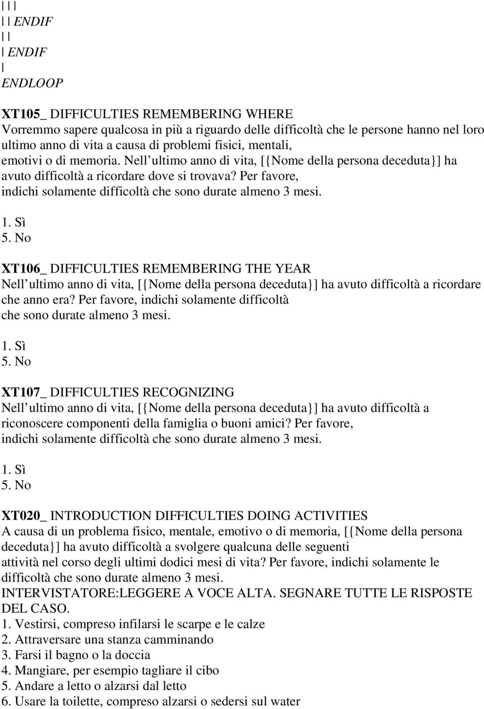 Per favore, indichi solamente difficoltà che sono durate almeno 3 mesi. 1. Sì 5.