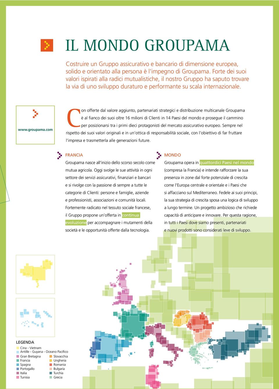 com Con offerte dal valore aggiunto, partenariati strategici e distribuzione multicanale Groupama è al fianco dei suoi oltre 16 milioni di Clienti in 14 Paesi del mondo e prosegue il cammino per