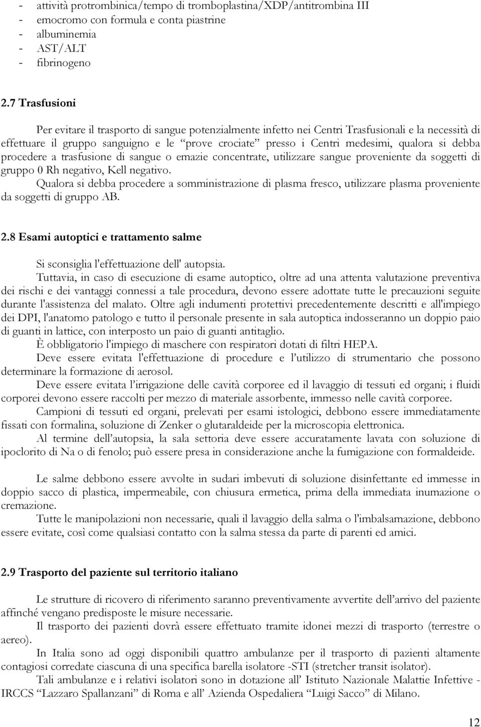 si debba procedere a trasfusione di sangue o emazie concentrate, utilizzare sangue proveniente da soggetti di gruppo 0 Rh negativo, Kell negativo.