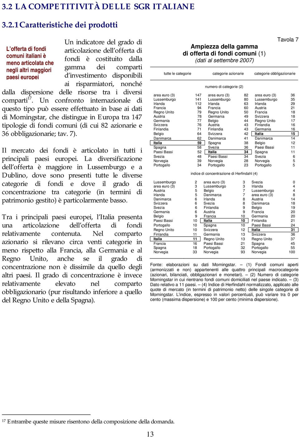 Un confronto internazionale di questo tipo può essere effettuato in base ai dati di Morningstar, che distingue in Europa tra 147 tipologie di fondi comuni (di cui 82 azionarie e 36 obbligazionarie;