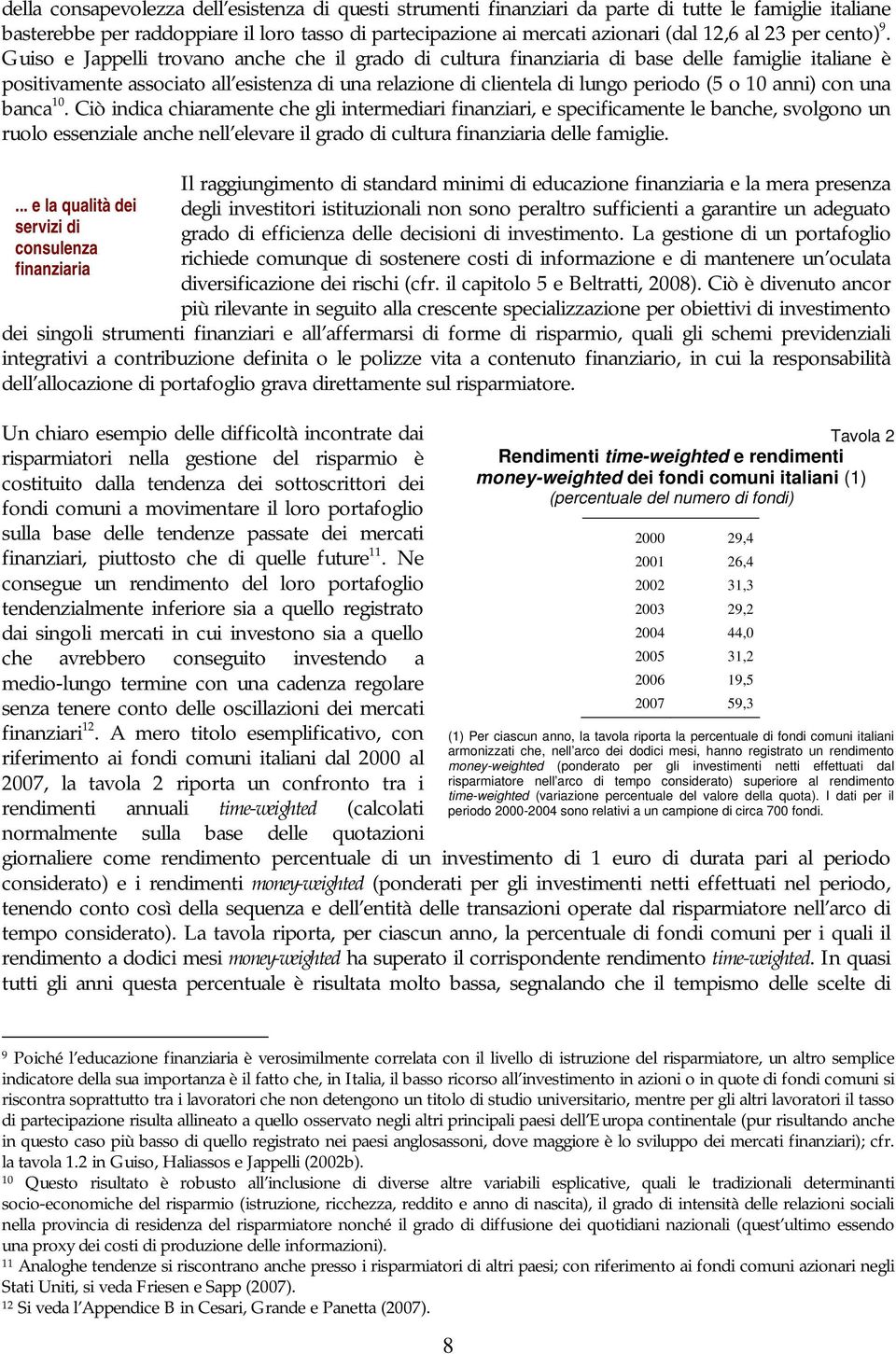 Guiso e Jappelli trovano anche che il grado di cultura finanziaria di base delle famiglie italiane è positivamente associato all esistenza di una relazione di clientela di lungo periodo (5 o 10 anni)