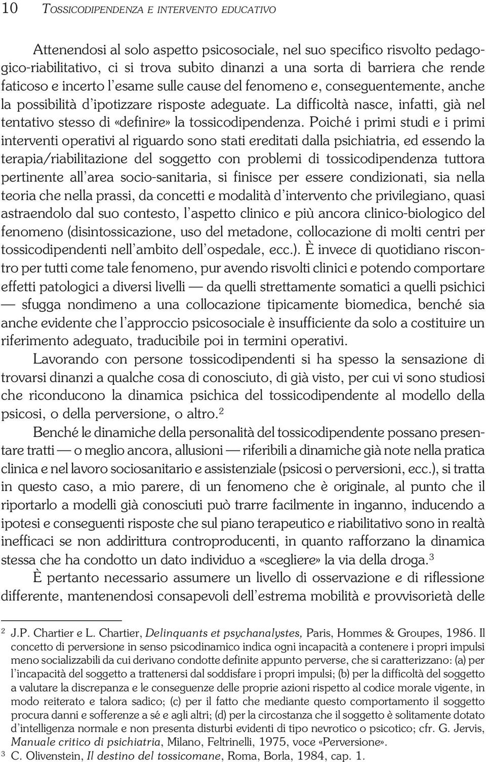 La difficoltà nasce, infatti, già nel tentativo stesso di «definire» la tossicodipendenza.