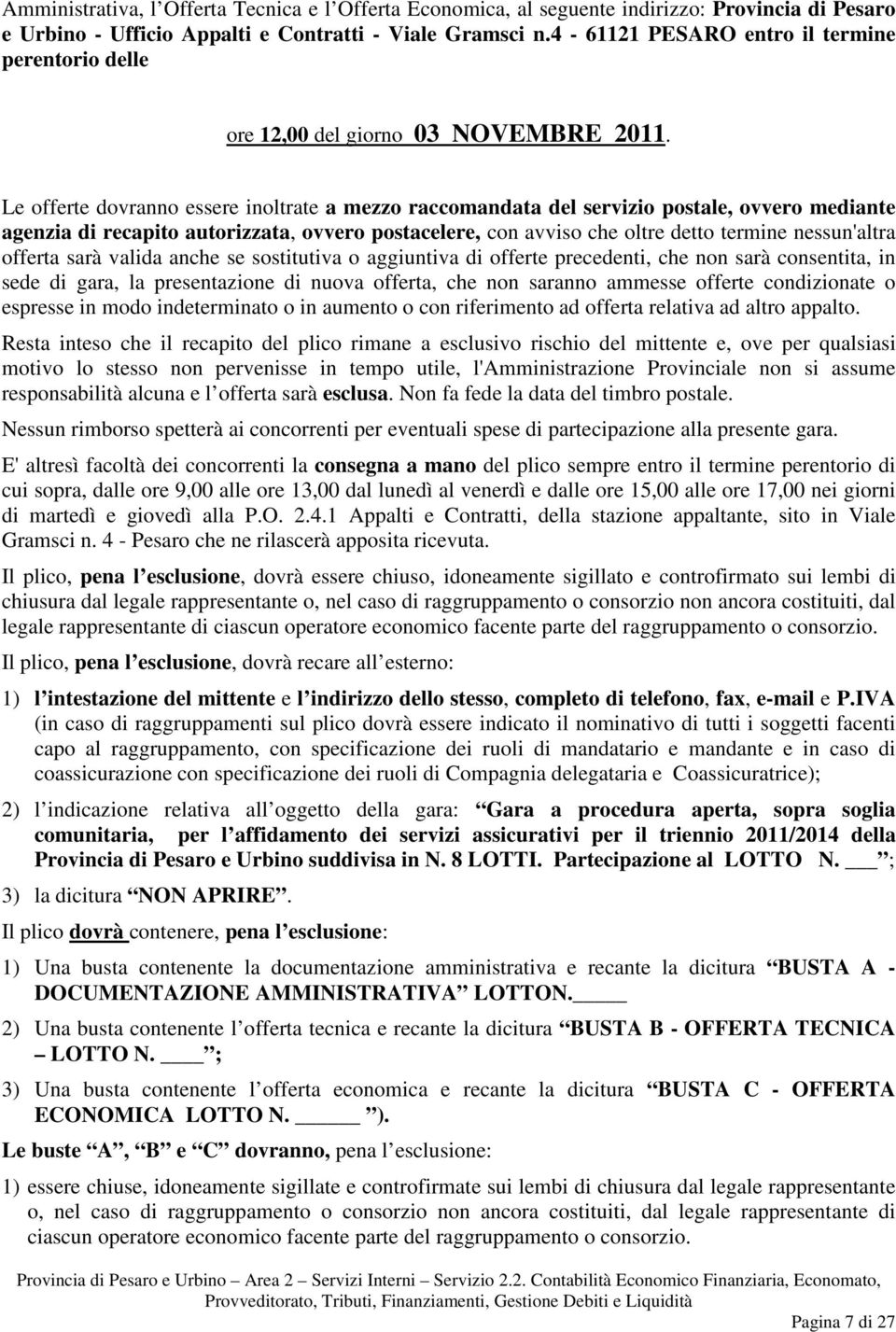 Le offerte dovranno essere inoltrate a mezzo raccomandata del servizio postale, ovvero mediante agenzia di recapito autorizzata, ovvero postacelere, con avviso che oltre detto termine nessun'altra