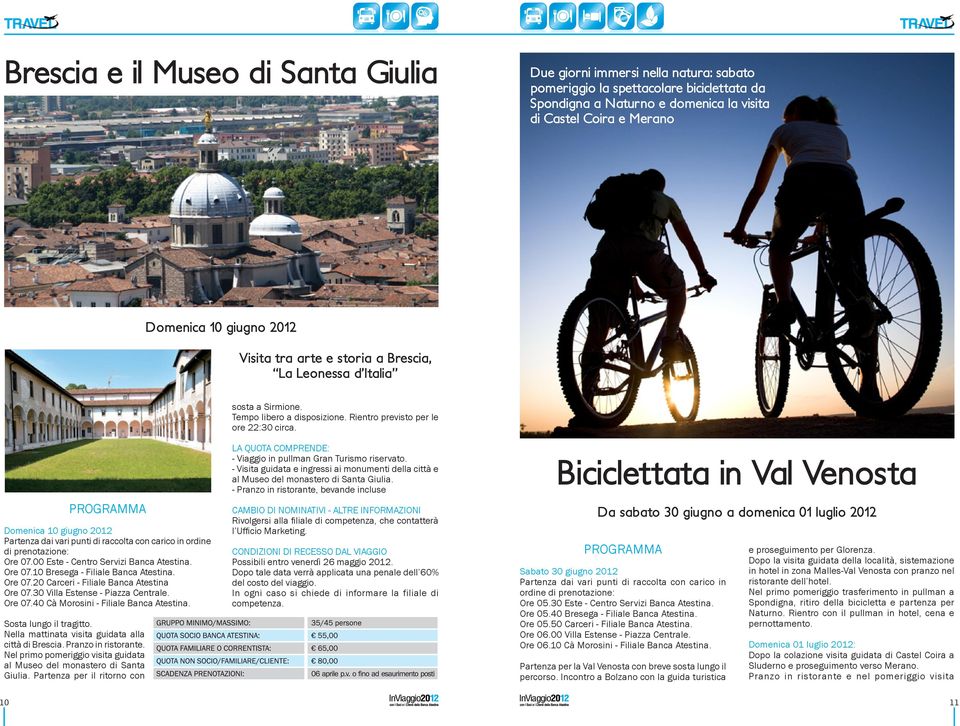 Domenica 10 giugno 2012 Partenza dai vari punti di raccolta con carico in ordine di prenotazione: Ore 07.00 Este - Centro Servizi Banca Atestina. Ore 07.10 Bresega - Filiale Banca Atestina. Ore 07.20 Carceri - Filiale Banca Atestina Ore 07.