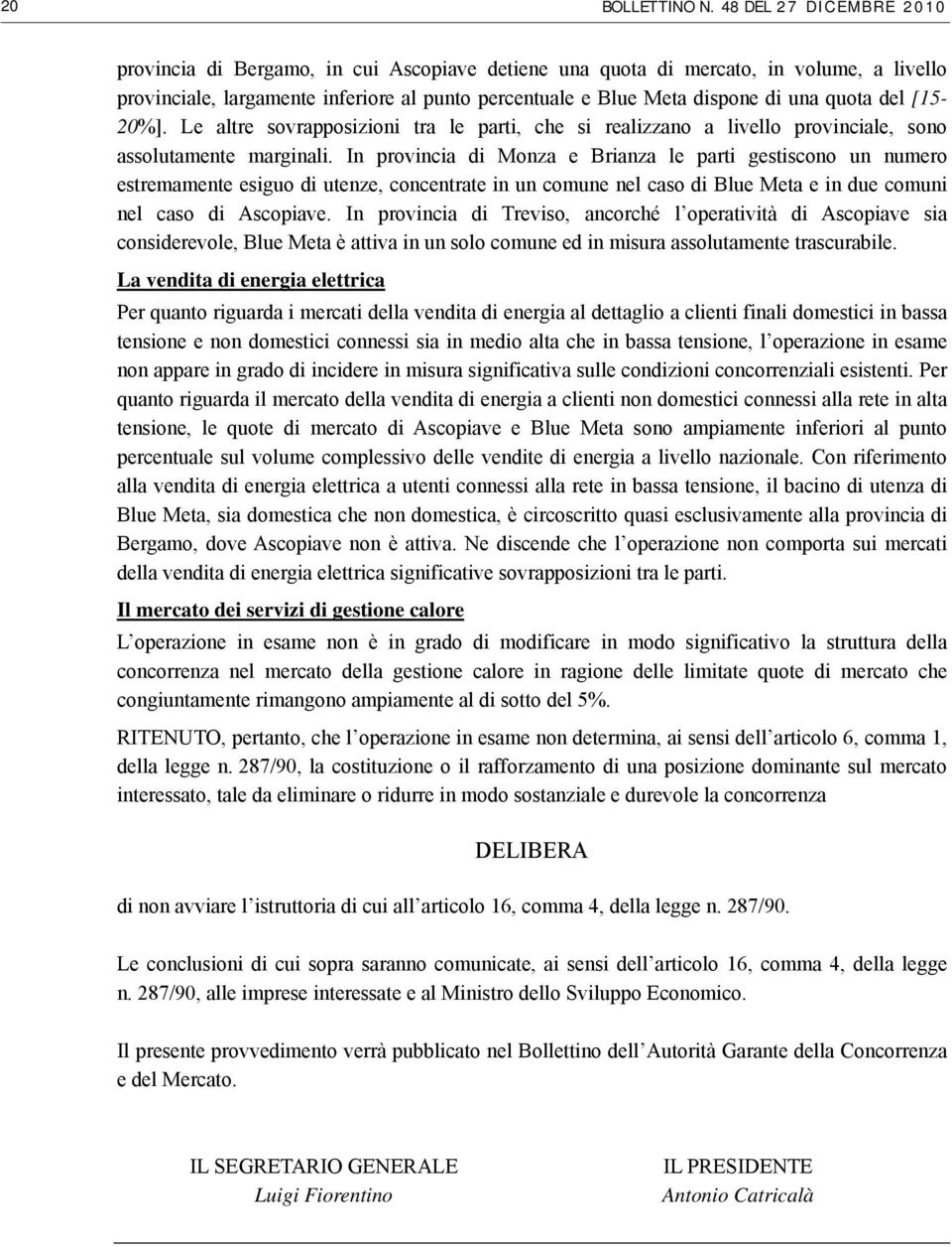 quota del [15-20%]. Le altre sovrapposizioni tra le parti, che si realizzano a livello provinciale, sono assolutamente marginali.