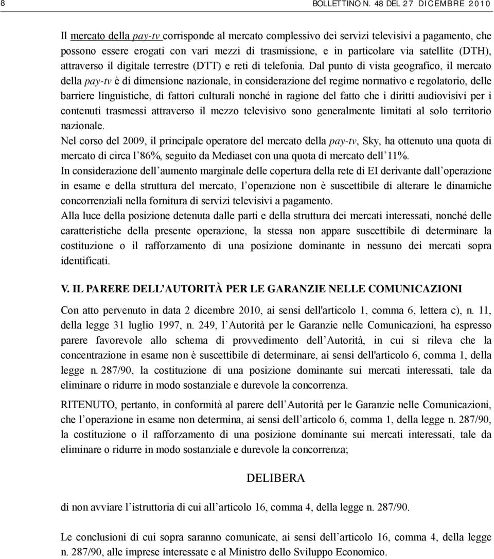 satellite (DTH), attraverso il digitale terrestre (DTT) e reti di telefonia.